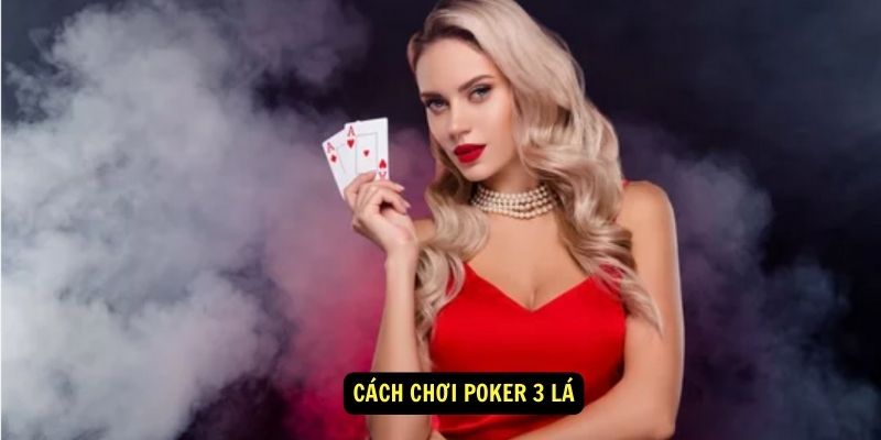 Cách Chơi Poker 3 Lá