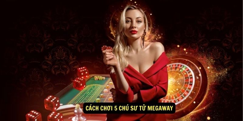 Cách chơi 5 chú sư tử Megaway