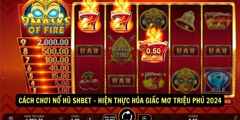 Cách chơi nổ hũ Shbet - Hiện thực hóa giấc mơ triệu phú 2024