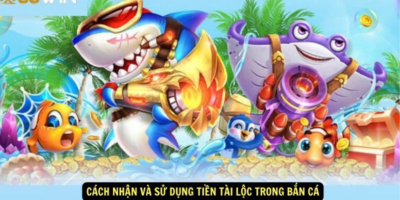 Cách nhận và sử dụng tiền tài lộc trong bắn cá