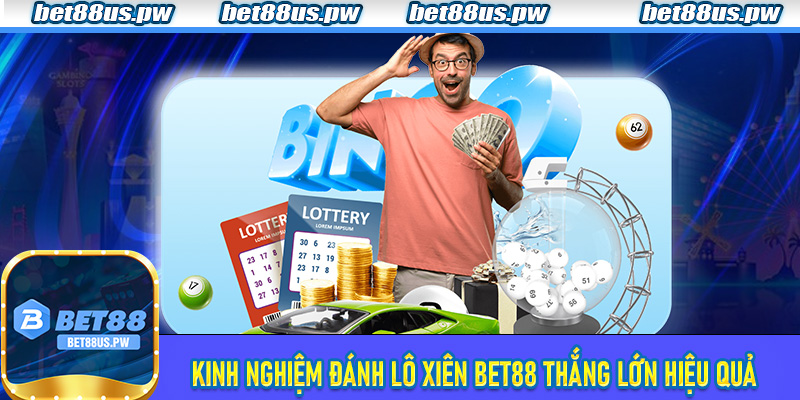 Kinh nghiệm đánh lô xiên Bet88 thắng lớn hiệu quả không thể bỏ qua