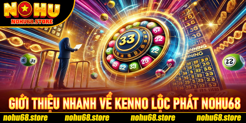 Giới Thiệu Nhanh Về Kenno Lộc Phát Nohu68