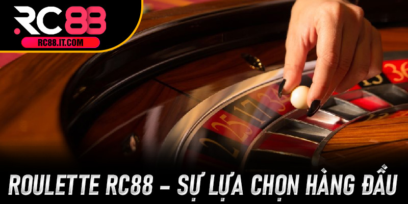 Roulette RC88 – Sự lựa chọn hàng đầu của game thủ