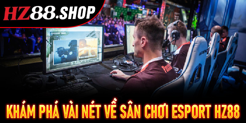 Esport Hz88 – Trận đấu căng thẳng, thưởng lớn, cơ hội thắng cực cao 5 Khám phá vài nét về sân chơi Esport HZ88